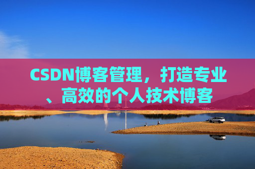 CSDN博客管理，打造专业、高效的个人技术博客