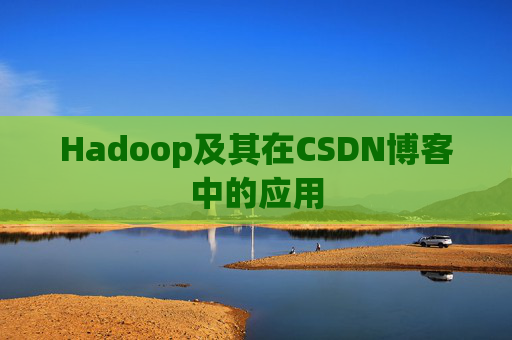 Hadoop及其在CSDN博客中的应用